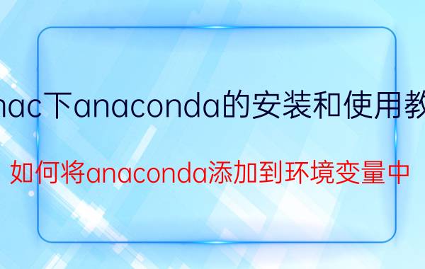 mac下anaconda的安装和使用教程 如何将anaconda添加到环境变量中？